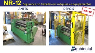 NR-12 Segurança no trabalho em máquinas e equipamentos
ANTES DEPOIS
 