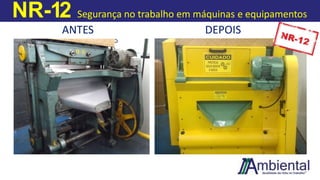 NR-12 Segurança no trabalho em máquinas e equipamentos
ANTES DEPOIS
 