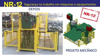 NR-12 Segurança no trabalho em máquinas e equipamentos
DEPOIS
PROJETO MECÂNICO
 
