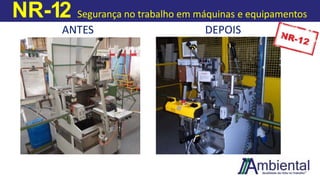 NR-12 Segurança no trabalho em máquinas e equipamentos
ANTES DEPOIS
 