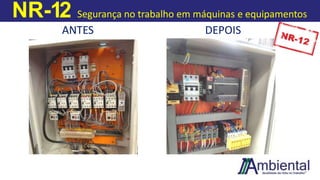 NR-12 Segurança no trabalho em máquinas e equipamentos
ANTES DEPOIS
 