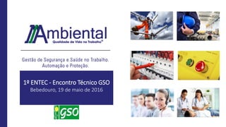 1º ENTEC - Encontro Técnico GSO
Bebedouro, 19 de maio de 2016
.
 