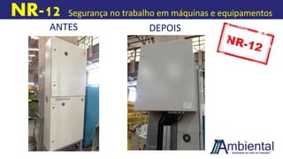 NR-12 Segurança no trabalho em máquinas e equipamentos
ANTES DEPOIS
 