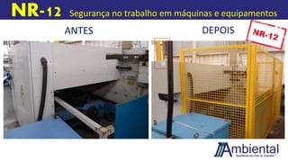 NR-12 Segurança no trabalho em máquinas e equipamentos
ANTES DEPOIS
 