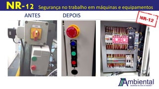 NR-12 Segurança no trabalho em máquinas e equipamentos
ANTES DEPOIS
 