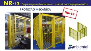 NR-12 Segurança no trabalho em máquinas e equipamentos
PROTEÇÃO MECÂNICA
 