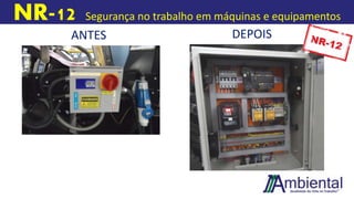NR-12 Segurança no trabalho em máquinas e equipamentos
ANTES DEPOIS
 