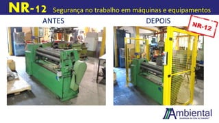 NR-12 Segurança no trabalho em máquinas e equipamentos
ANTES DEPOIS
 