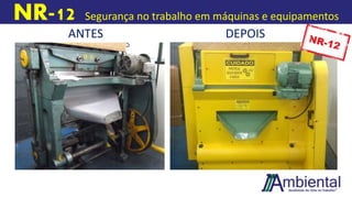NR-12 Segurança no trabalho em máquinas e equipamentos
ANTES DEPOIS
 