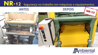 NR-12 Segurança no trabalho em máquinas e equipamentos
ANTES DEPOIS
 