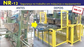 NR-12 Segurança no trabalho em máquinas e equipamentos
ANTES DEPOIS
 