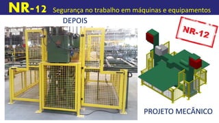 NR-12 Segurança no trabalho em máquinas e equipamentos
DEPOIS
PROJETO MECÂNICO
 