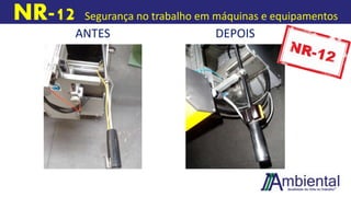NR-12 Segurança no trabalho em máquinas e equipamentos
ANTES DEPOIS
 