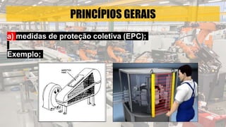 PRINCÍPIOS GERAIS
a) medidas de proteção coletiva (EPC);
Exemplo;
 