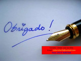 Contato: Cleber José da Silva
Email: clebersilva76@outlook.com
Fone: (35) 9 91927344
 