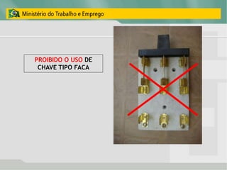 PROIBIDO O USO DE
CHAVE TIPO FACA
 