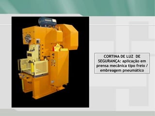 CORTINA DE LUZ DE
SEGURANÇA: aplicação em
prensa mecânica tipo freio /
embreagem pneumático
 