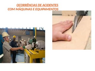 OCORRÊNCIAS DE ACIDENTES
COM MÁQUINAS E EQUIPAMENTOS
 