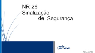 NR-26
Sinalização
de Segurança
ÁQUILA SANTOS
 