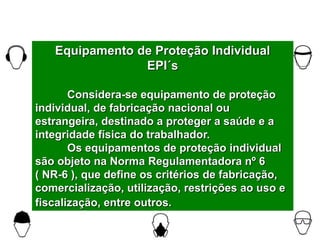 Equipamento de Proteção Individual
EPI´s
Considera-se equipamento de proteção
individual, de fabricação nacional ou
estran...