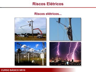 CURSO BÁSICO NR10
Riscos elétricos...
Riscos Elétricos
 