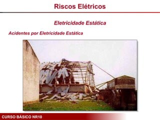 CURSO BÁSICO NR10
Riscos Elétricos
Eletricidade Estática
Acidentes por Eletricidade Estática
 