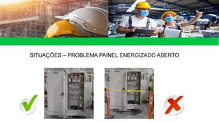 SITUAÇÕES – PROBLEMA PAINEL ENERGIZADO ABERTO
 