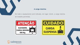 Em todo o equipamento será indicado, em lugar visível, a carga máxima
de trabalho permitida.
A carga máxima
 