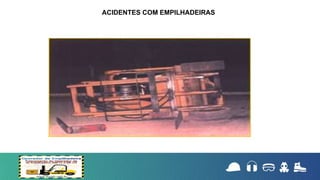 ACIDENTES COM EMPILHADEIRAS
 