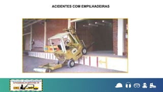 ACIDENTES COM EMPILHADEIRAS
 