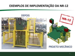 21
EXEMPLOS DE IMPLEMENTAÇÃO DA NR-12
 