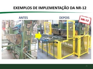 22
EXEMPLOS DE IMPLEMENTAÇÃO DA NR-12
 