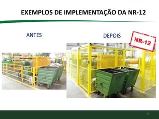 23
EXEMPLOS DE IMPLEMENTAÇÃO DA NR-12
 