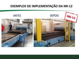 27
EXEMPLOS DE IMPLEMENTAÇÃO DA NR-12
 