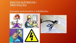 RISCOS ELÉTRICOS /
PREVENÇÃO
Somente autorizados e habilitados
 