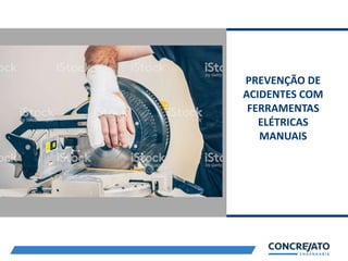 PREVENÇÃO DE
ACIDENTES COM
FERRAMENTAS
ELÉTRICAS
MANUAIS
 