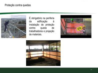 Proteção contra quedas de
49
É obrigatório na periferia
da edificação á
instalação de proteção
contra queda de
trabalhadores e projeção
de materiais.
 