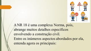ANR 18 é uma complexa Norma, pois,
abrange muitos detalhes específicos
envolvendo a construção civil.
Entre os inúmeros aspectos abordados por ela,
entenda agora os principais:
 