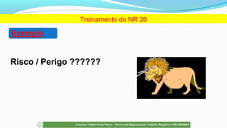 Treinamento de NR 20
Risco / Perigo ??????
 