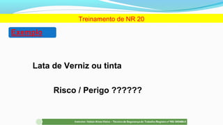 Risco / Perigo ??????
Lata de Verniz ou tinta
Treinamento de NR 20
 