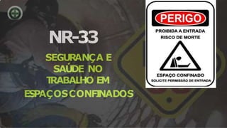 NR-33
SEGURANÇA E
SAÚDE NO
T
RABALHO EM
ESPAÇOSCONFI
NADOS
 