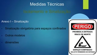 Medidas Técnicas
Isolamento e Sinalização
Anexo I – Sinalização
- Sinalização obrigatória para espaços confinados
- Outros modelos
- dimensões
 