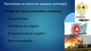 Reconhecer os riscos nos espaços confinados
Análise de riscos potenciais e cinéticos
- Contaminantes
- Deficiência de oxigênio
- Enriquecimento de oxigênio
- Risco de explosão
 