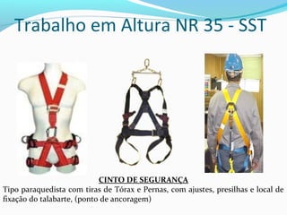 Trabalho em Altura NR 35 - SST

CINTO DE SEGURANÇA
Tipo paraquedista com tiras de Tórax e Pernas, com ajustes, presilhas e local de
fixação do talabarte, (ponto de ancoragem)

 