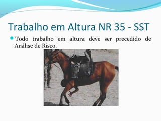 Trabalho em Altura NR 35 - SST
Todo trabalho em altura deve ser precedido de

Análise de Risco.

 