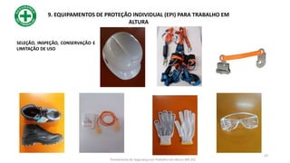 SELEÇÃO, INSPEÇÃO, CONSERVAÇÃO E
LIMITAÇÃO DE USO
9. EQUIPAMENTOS DE PROTEÇÃO INDIVIDUAL (EPI) PARA TRABALHO EM
ALTURA
23
Treinamento de Segurança em Trabalho em Altura (NR 35)
 