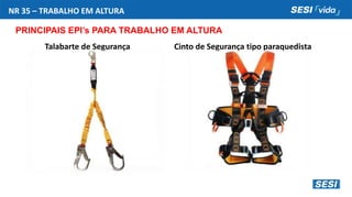 NR 35 – TRABALHO EM ALTURA
PRINCIPAIS EPI’s PARA TRABALHO EM ALTURA
Talabarte de Segurança Cinto de Segurança tipo paraquedista
 