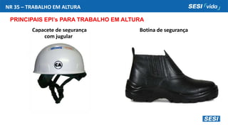 NR 35 – TRABALHO EM ALTURA
PRINCIPAIS EPI’s PARA TRABALHO EM ALTURA
Capacete de segurança Botina de segurança
com jugular
 