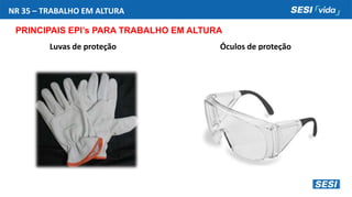 NR 35 – TRABALHO EM ALTURA
PRINCIPAIS EPI’s PARA TRABALHO EM ALTURA
Luvas de proteção Óculos de proteção
 