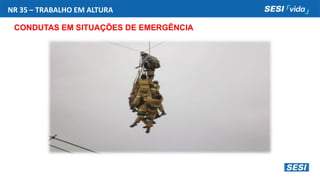 NR 35 – TRABALHO EM ALTURA
CONDUTAS EM SITUAÇÕES DE EMERGÊNCIA
 